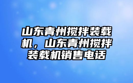 山東青州攪拌裝載機(jī)，山東青州攪拌裝載機(jī)銷售電話