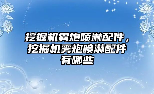 挖掘機霧炮噴淋配件，挖掘機霧炮噴淋配件有哪些