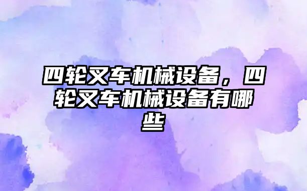 四輪叉車機械設備，四輪叉車機械設備有哪些