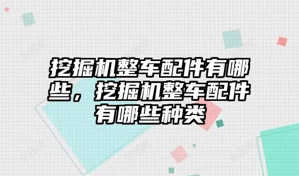 挖掘機整車配件有哪些，挖掘機整車配件有哪些種類