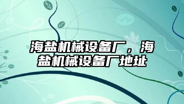 海鹽機械設(shè)備廠，海鹽機械設(shè)備廠地址