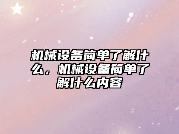 機械設備簡單了解什么，機械設備簡單了解什么內(nèi)容