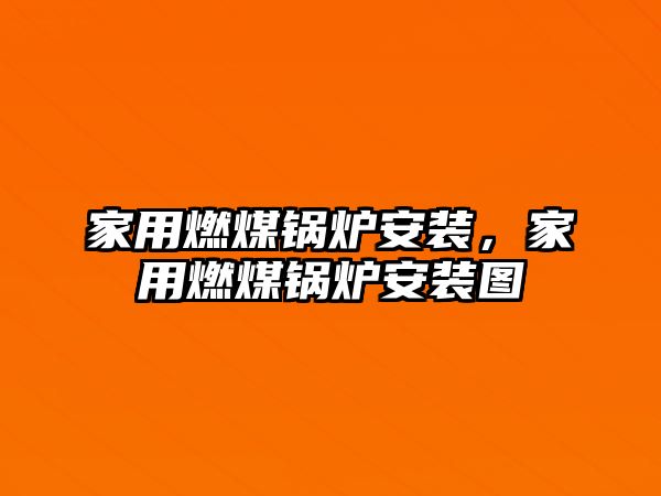 家用燃煤鍋爐安裝，家用燃煤鍋爐安裝圖