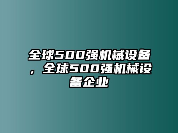 全球500強(qiáng)機(jī)械設(shè)備，全球500強(qiáng)機(jī)械設(shè)備企業(yè)