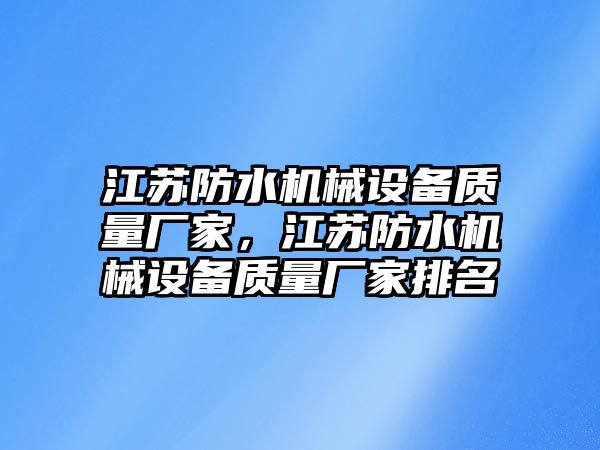 江蘇防水機械設備質量廠家，江蘇防水機械設備質量廠家排名