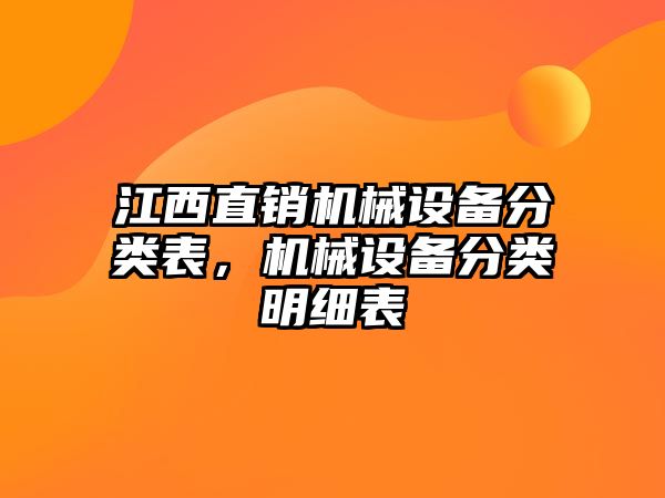 江西直銷機(jī)械設(shè)備分類表，機(jī)械設(shè)備分類明細(xì)表