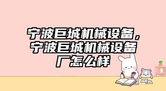 寧波巨城機(jī)械設(shè)備，寧波巨城機(jī)械設(shè)備廠怎么樣