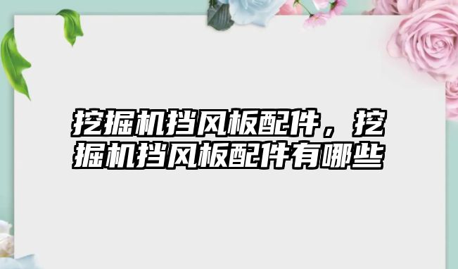 挖掘機擋風板配件，挖掘機擋風板配件有哪些