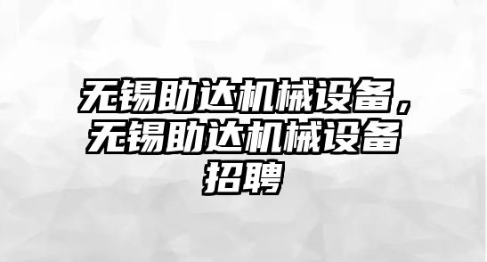 無錫助達(dá)機械設(shè)備，無錫助達(dá)機械設(shè)備招聘