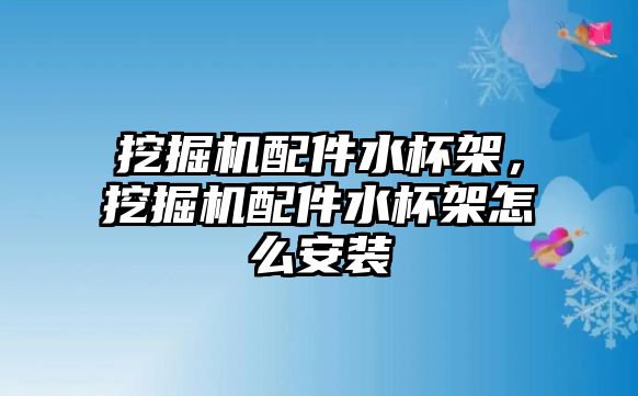 挖掘機配件水杯架，挖掘機配件水杯架怎么安裝