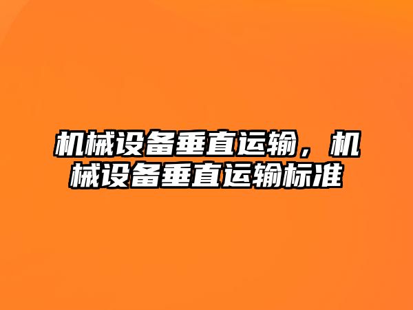 機(jī)械設(shè)備垂直運(yùn)輸，機(jī)械設(shè)備垂直運(yùn)輸標(biāo)準(zhǔn)