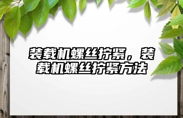 裝載機螺絲擰緊，裝載機螺絲擰緊方法