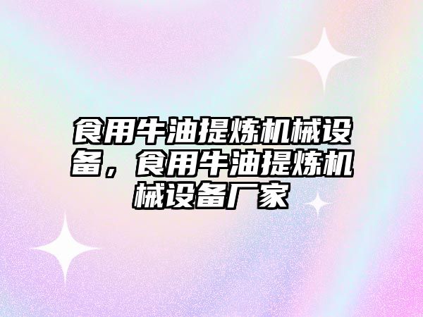 食用牛油提煉機(jī)械設(shè)備，食用牛油提煉機(jī)械設(shè)備廠家