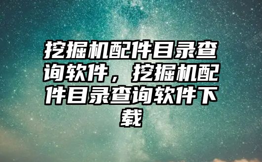 挖掘機配件目錄查詢軟件，挖掘機配件目錄查詢軟件下載