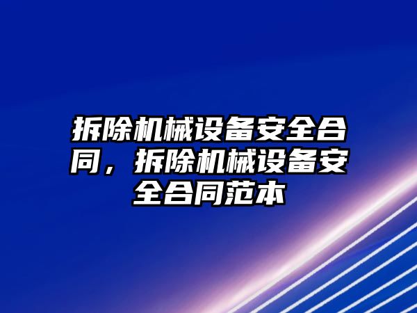 拆除機械設備安全合同，拆除機械設備安全合同范本