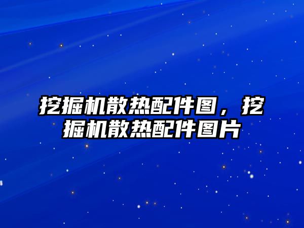 挖掘機散熱配件圖，挖掘機散熱配件圖片