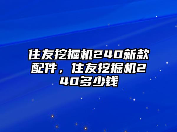 住友挖掘機(jī)240新款配件，住友挖掘機(jī)240多少錢