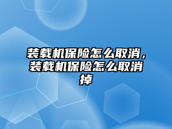 裝載機保險怎么取消，裝載機保險怎么取消掉