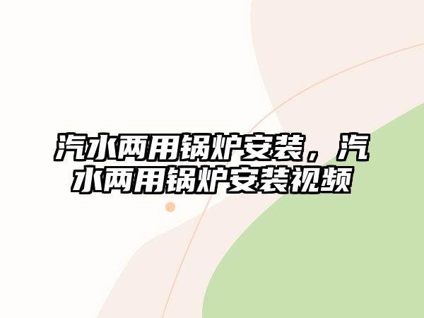 汽水兩用鍋爐安裝，汽水兩用鍋爐安裝視頻