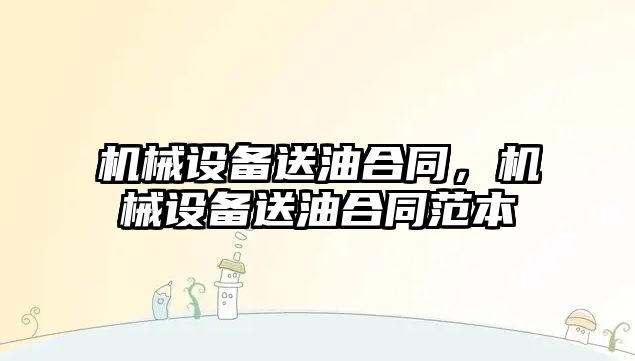 機械設備送油合同，機械設備送油合同范本