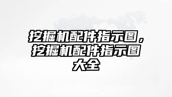 挖掘機(jī)配件指示圖，挖掘機(jī)配件指示圖大全