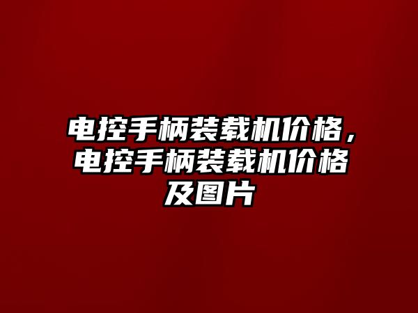 電控手柄裝載機價格，電控手柄裝載機價格及圖片