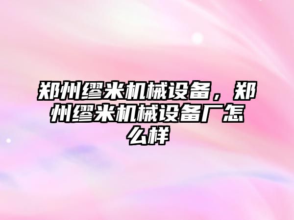 鄭州繆米機械設(shè)備，鄭州繆米機械設(shè)備廠怎么樣