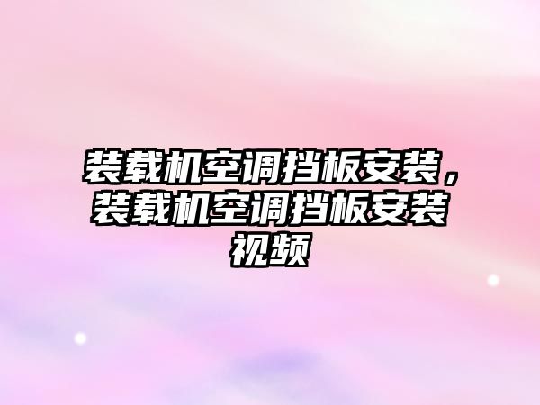 裝載機(jī)空調(diào)擋板安裝，裝載機(jī)空調(diào)擋板安裝視頻