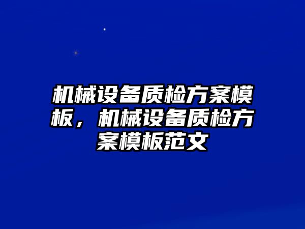 機械設備質檢方案模板，機械設備質檢方案模板范文