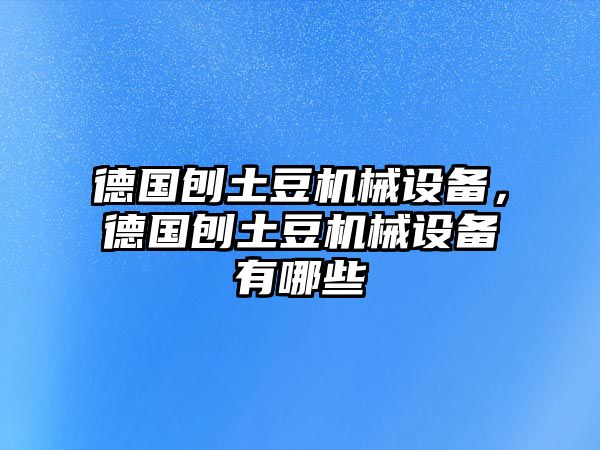 德國(guó)刨土豆機(jī)械設(shè)備，德國(guó)刨土豆機(jī)械設(shè)備有哪些