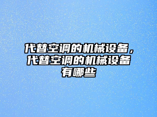 代替空調(diào)的機(jī)械設(shè)備，代替空調(diào)的機(jī)械設(shè)備有哪些