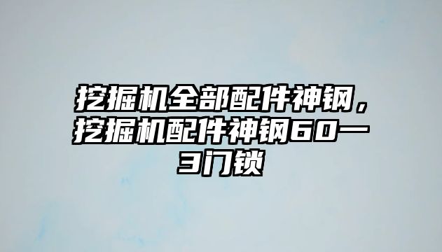 挖掘機全部配件神鋼，挖掘機配件神鋼60一3門鎖