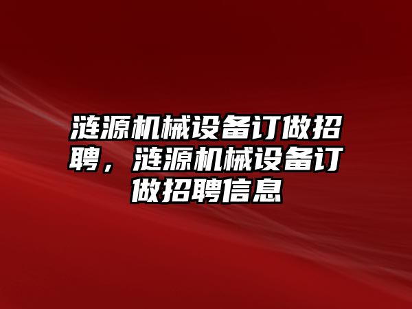 漣源機(jī)械設(shè)備訂做招聘，漣源機(jī)械設(shè)備訂做招聘信息