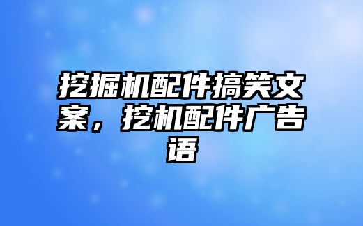 挖掘機配件搞笑文案，挖機配件廣告語