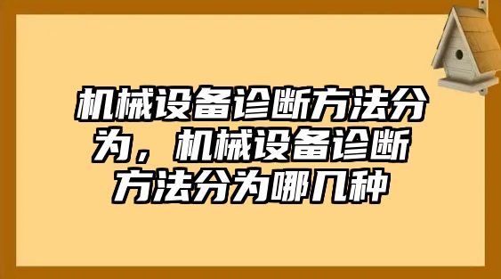 機(jī)械設(shè)備診斷方法分為，機(jī)械設(shè)備診斷方法分為哪幾種