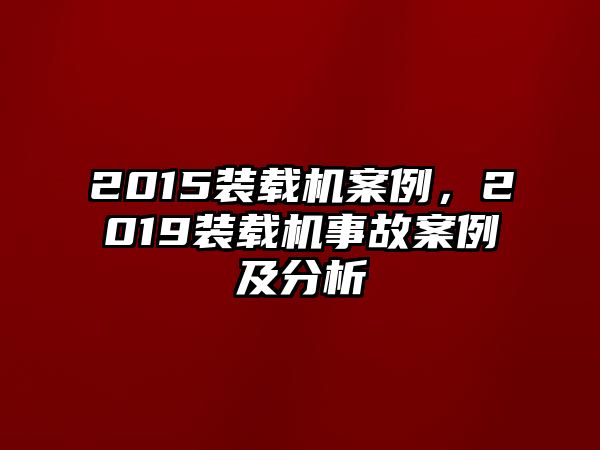 2015裝載機案例，2019裝載機事故案例及分析