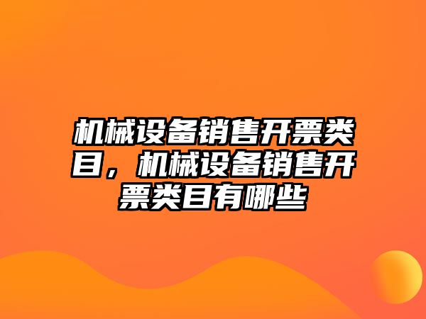 機械設備銷售開票類目，機械設備銷售開票類目有哪些