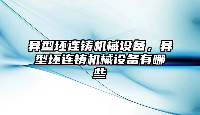 異型坯連鑄機械設(shè)備，異型坯連鑄機械設(shè)備有哪些