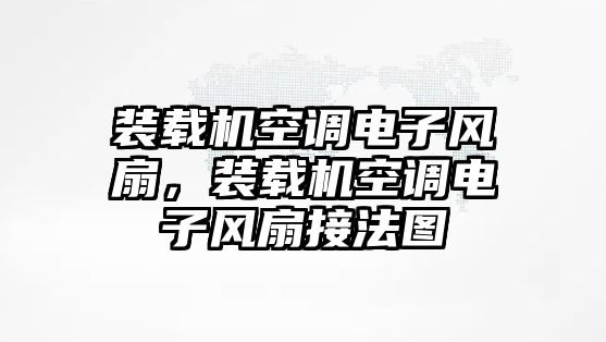 裝載機空調電子風扇，裝載機空調電子風扇接法圖