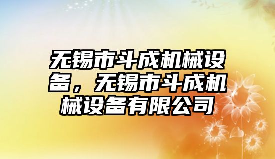 無錫市斗成機械設備，無錫市斗成機械設備有限公司