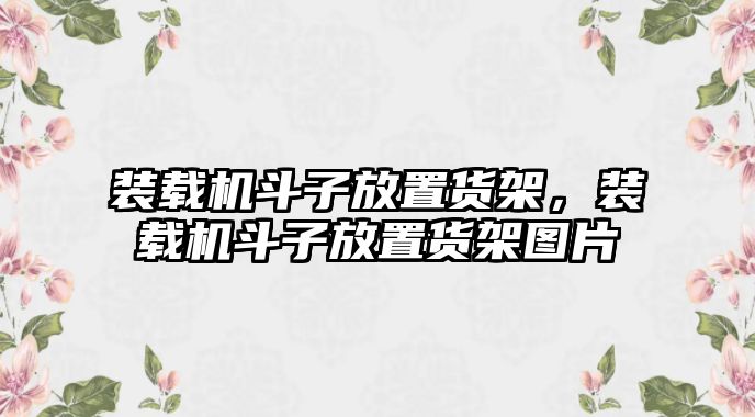 裝載機斗子放置貨架，裝載機斗子放置貨架圖片