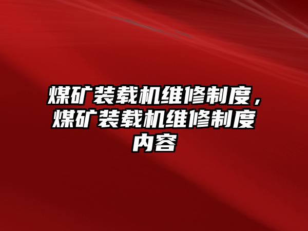 煤礦裝載機維修制度，煤礦裝載機維修制度內(nèi)容