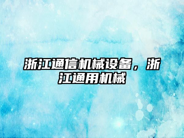 浙江通信機(jī)械設(shè)備，浙江通用機(jī)械