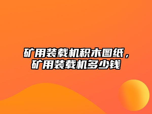 礦用裝載機積木圖紙，礦用裝載機多少錢