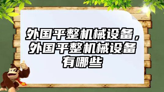 外國(guó)平整機(jī)械設(shè)備，外國(guó)平整機(jī)械設(shè)備有哪些