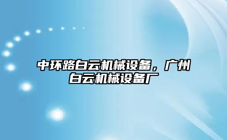 中環(huán)路白云機械設(shè)備，廣州白云機械設(shè)備廠