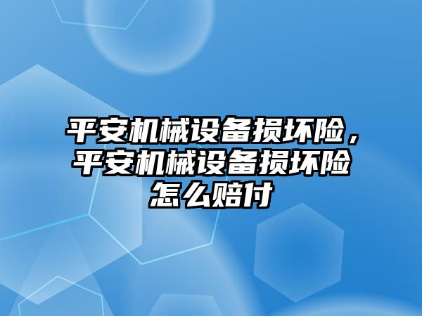 平安機(jī)械設(shè)備損壞險，平安機(jī)械設(shè)備損壞險怎么賠付