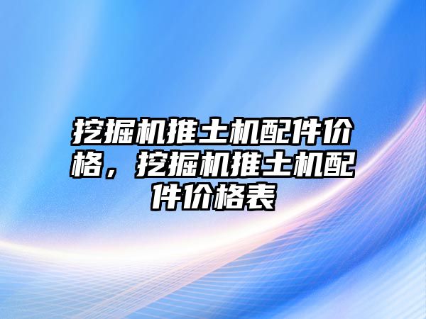 挖掘機推土機配件價格，挖掘機推土機配件價格表