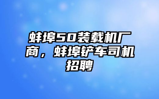 蚌埠50裝載機廠商，蚌埠鏟車司機招聘