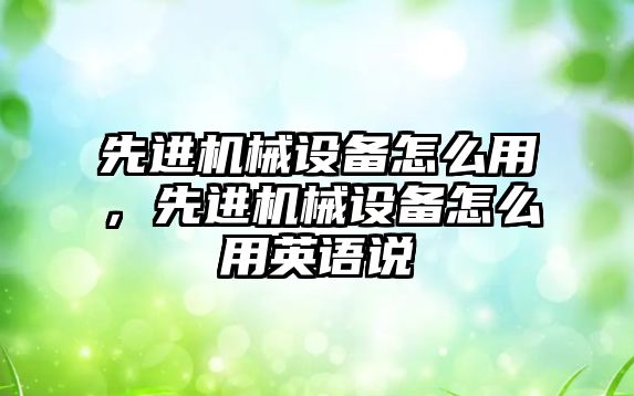 先進機械設(shè)備怎么用，先進機械設(shè)備怎么用英語說